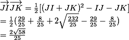 \vec{JI}\vec{JK}=\frac{1}{2}[(JI+JK)^{2}-IJ-JK]
 \\ =\frac{1}{2}(\frac{29}{25}+\frac{8}{25}+2\sqrt{\frac{232}{25}}-\frac{29}{25}-\frac{8}{25})
 \\ =\frac{2\sqrt{58}}{25}